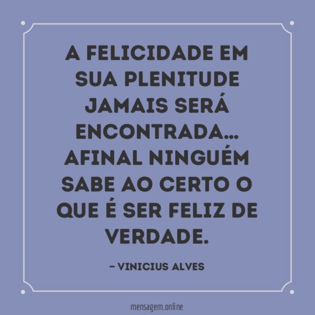 A felicidade em sua plenitude jamais será encontrada