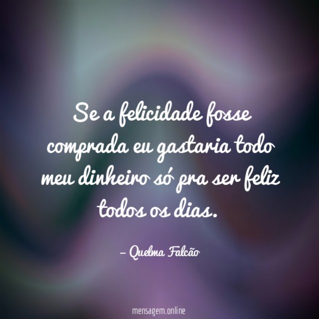 Se a felicidade fosse comprada eu gastaria todo