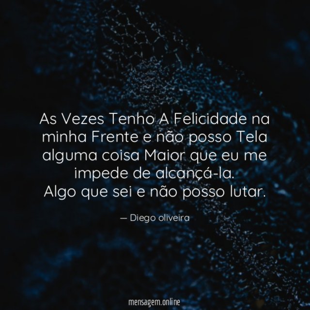 As Vezes Tenho A Felicidade na minha Frente