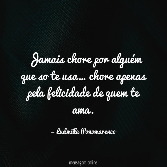 Jamais chore por alguém que so te usa