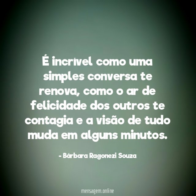 É incrível como uma simples conversa te renova