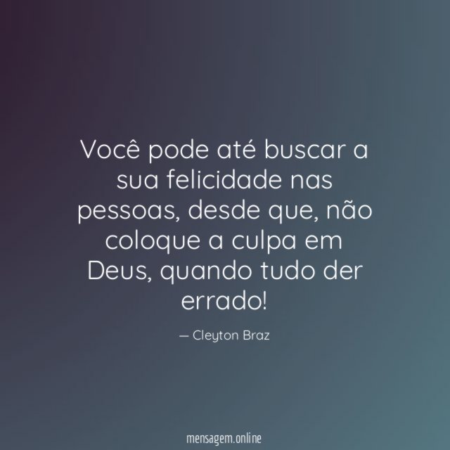 Você pode até buscar a sua felicidade nas pessoas
