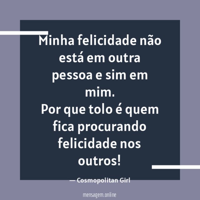 Minha felicidade não está em outra pessoa e sim em mim