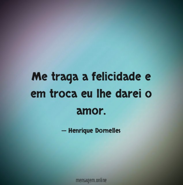 Me traga a felicidade e em troca eu lhe darei o amor