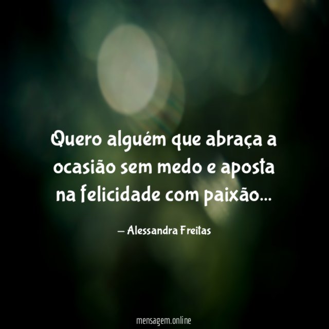 Quero alguém que abraça a ocasião sem medo