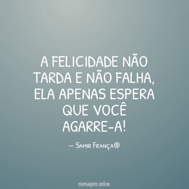 A felicidade não tarda e não falha