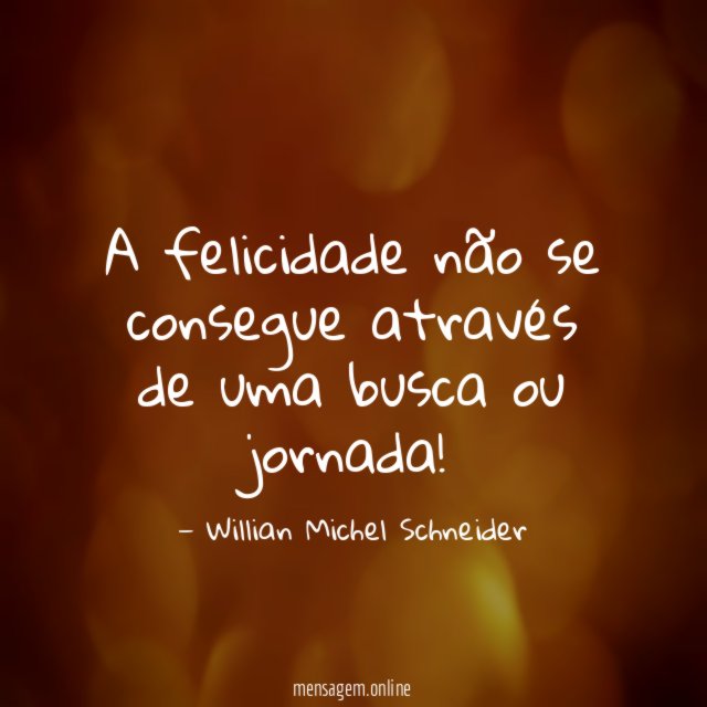 A felicidade não se consegue através de uma