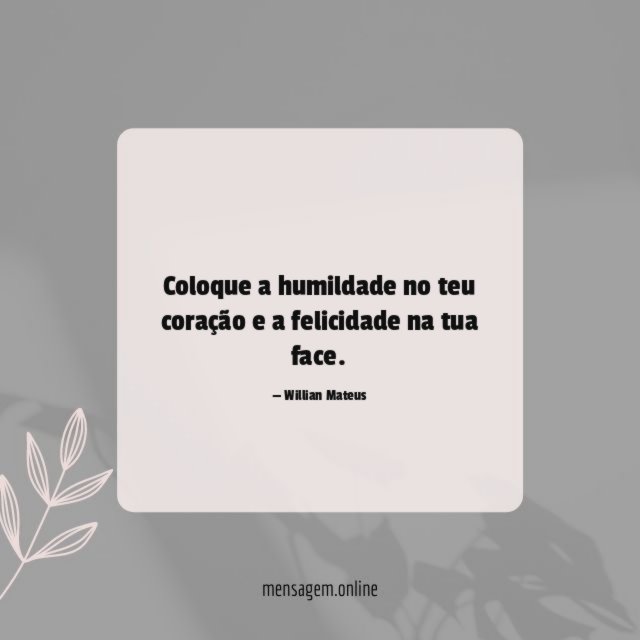 Coloque a humildade no teu coração e a