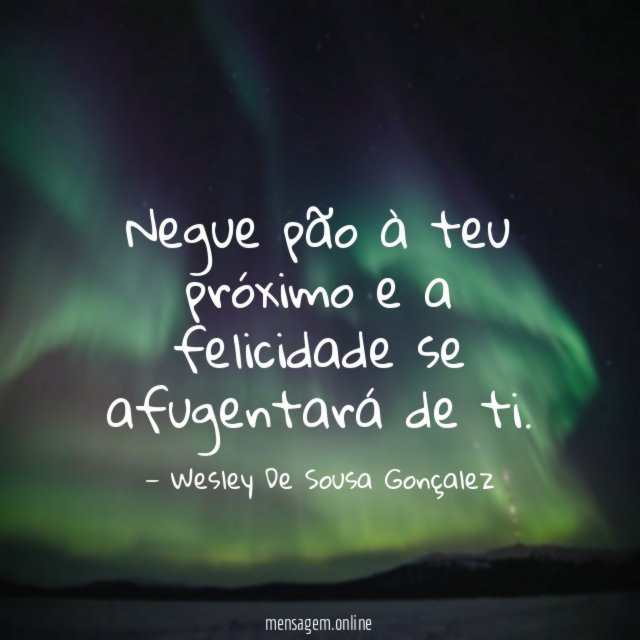 Negue pão à teu próximo e a felicidade