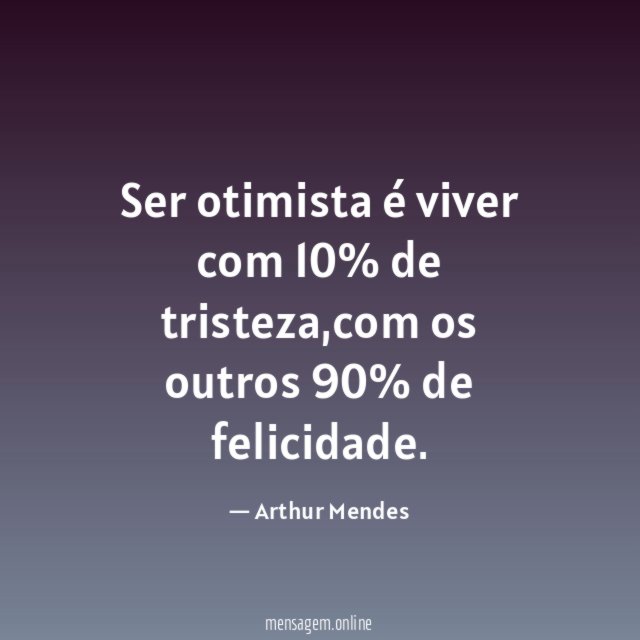 Ser otimista é viver com 10% de tristeza