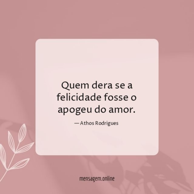 Quem dera se a felicidade fosse o apogeu do amor