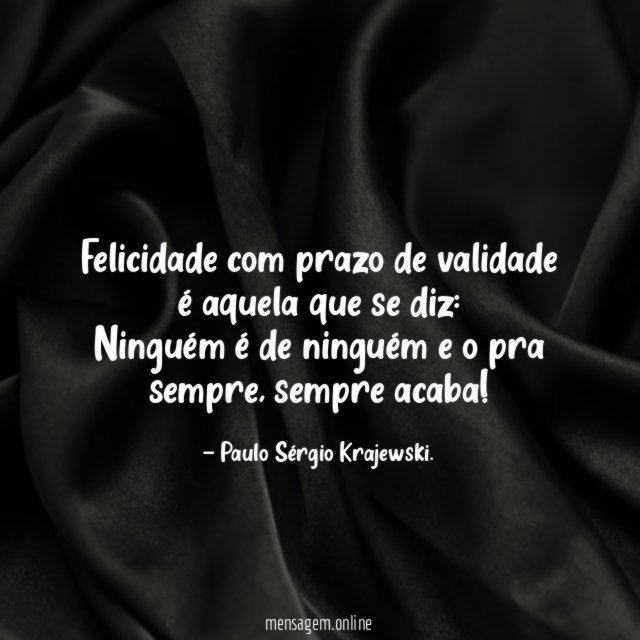 Felicidade com prazo de validade é aquela que se diz