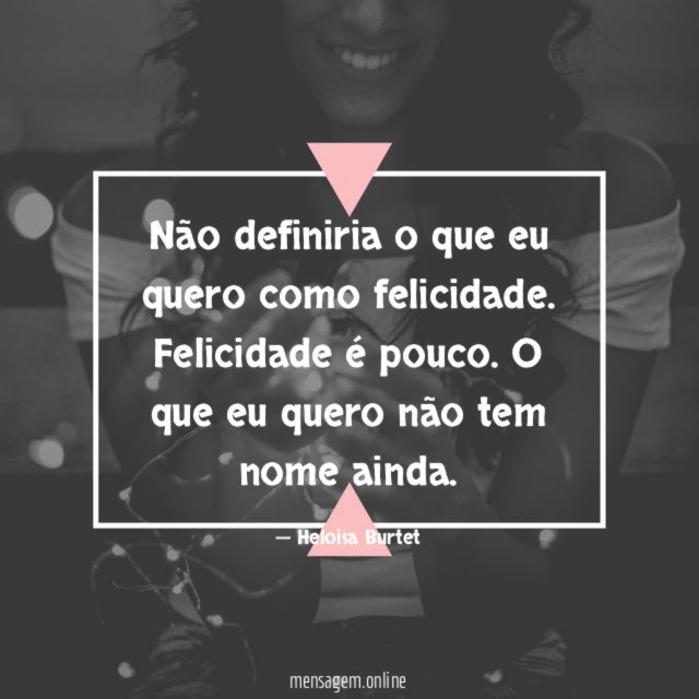 Não definiria o que eu quero como felicidade