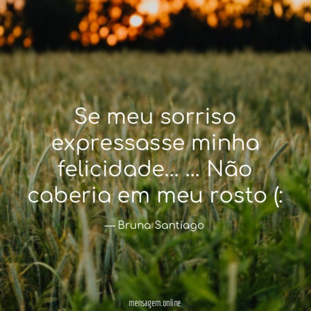 Se meu sorriso expressasse minha felicidade …