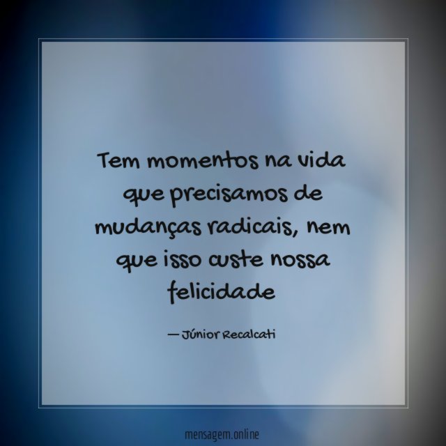 Tem momentos na vida que precisamos de mudanças radicais
