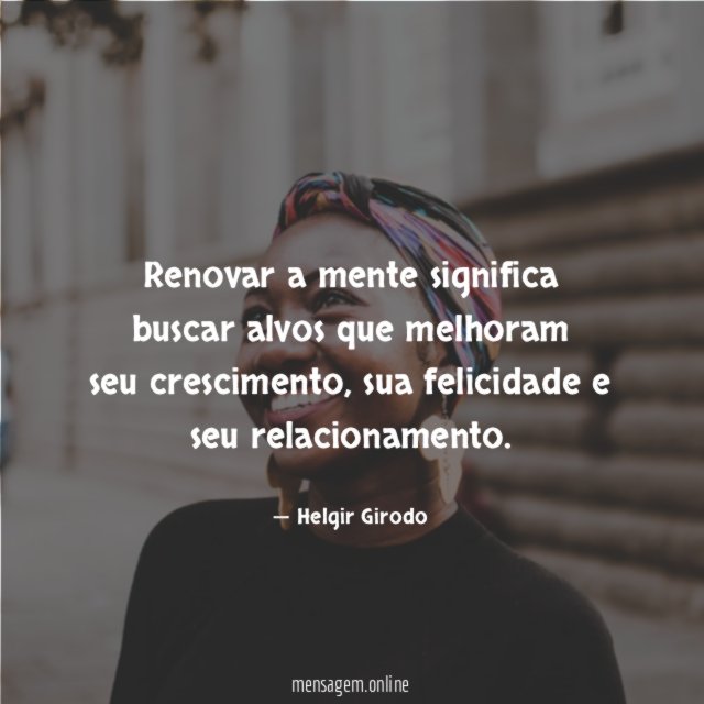 Renovar a mente significa buscar alvos que melhoram seu crescimento