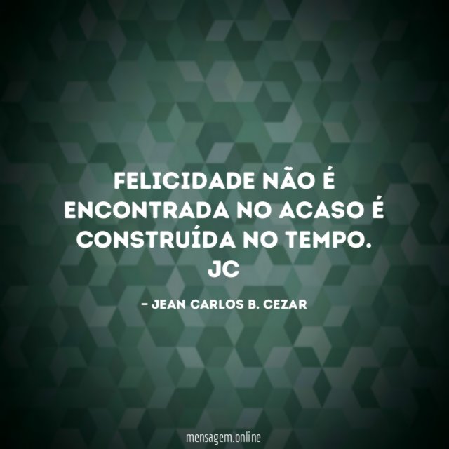 Felicidade não é encontrada no acaso é construída no tempo