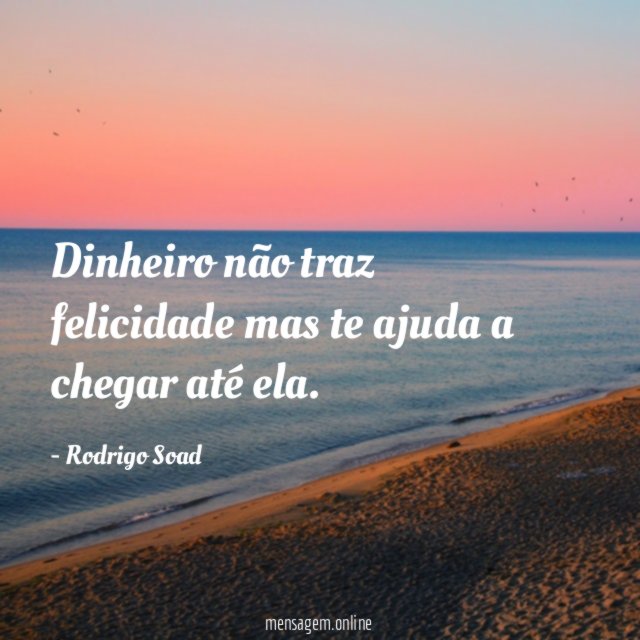 Dinheiro não traz felicidade mas te ajuda a chegar até ela