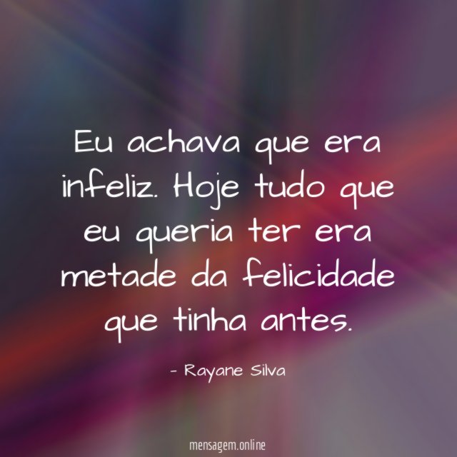 Eu achava que era infeliz