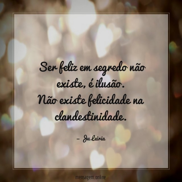 Ser feliz em segredo não existe