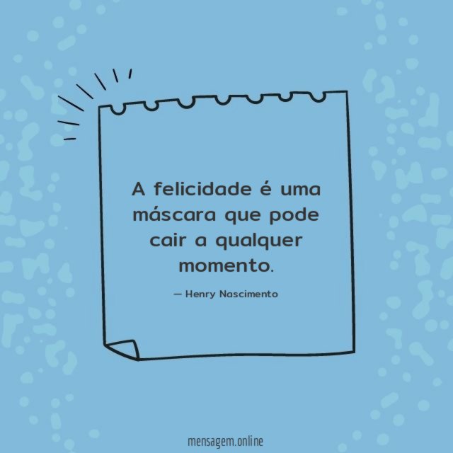 A felicidade é uma máscara que pode cair a qualquer momento