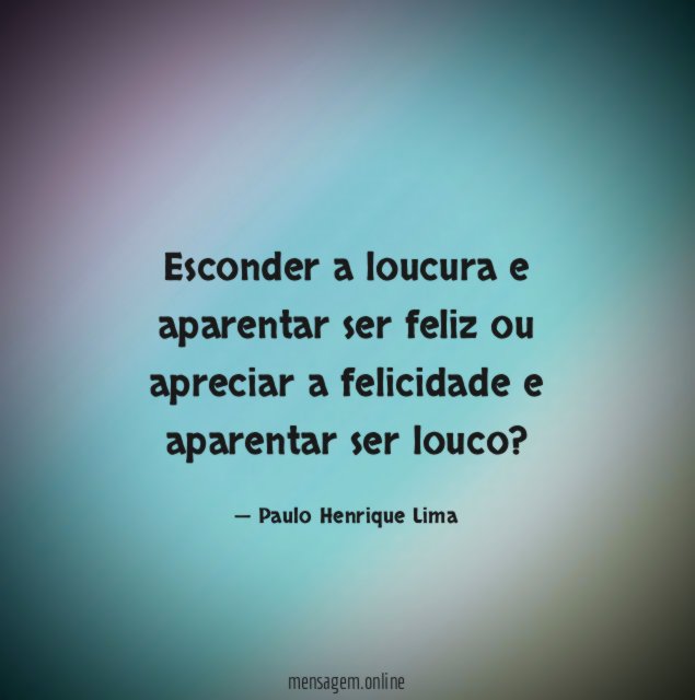 Esconder a loucura e aparentar ser feliz ou