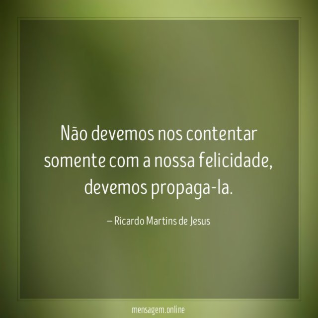 Não devemos nos contentar somente com a nossa felicidade