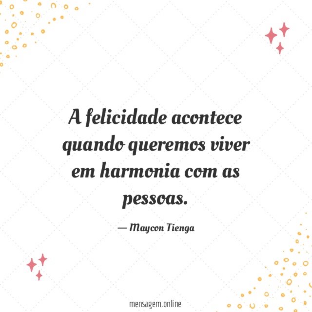 A felicidade acontece quando queremos viver em harmonia com as pessoas