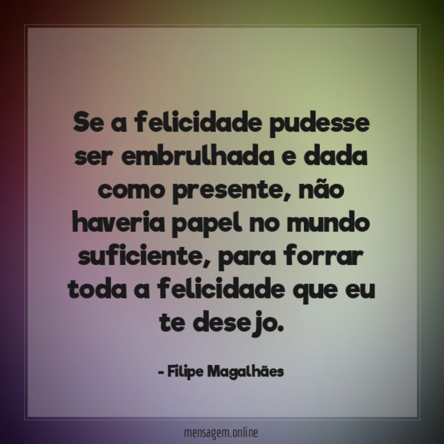 Se a felicidade pudesse ser embrulhada e dada como presente