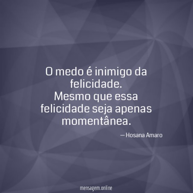O medo é inimigo da felicidade
