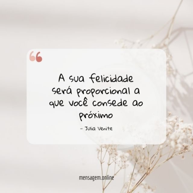 A sua felicidade será proporcional a que você consede ao próximo