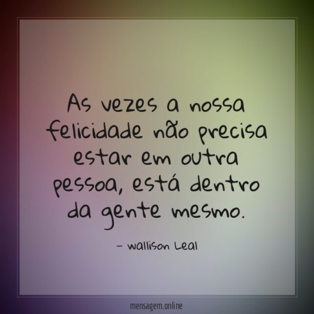 As vezes a nossa felicidade não precisa estar em outra pessoa
