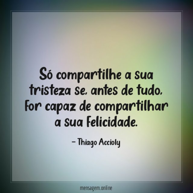 Só compartilhe a sua tristeza se