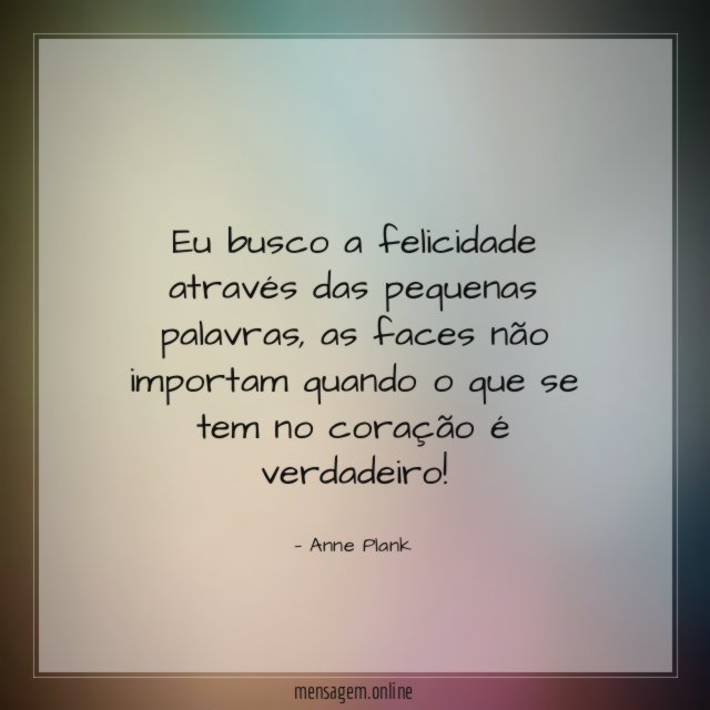 Eu busco a felicidade através das pequenas palavras
