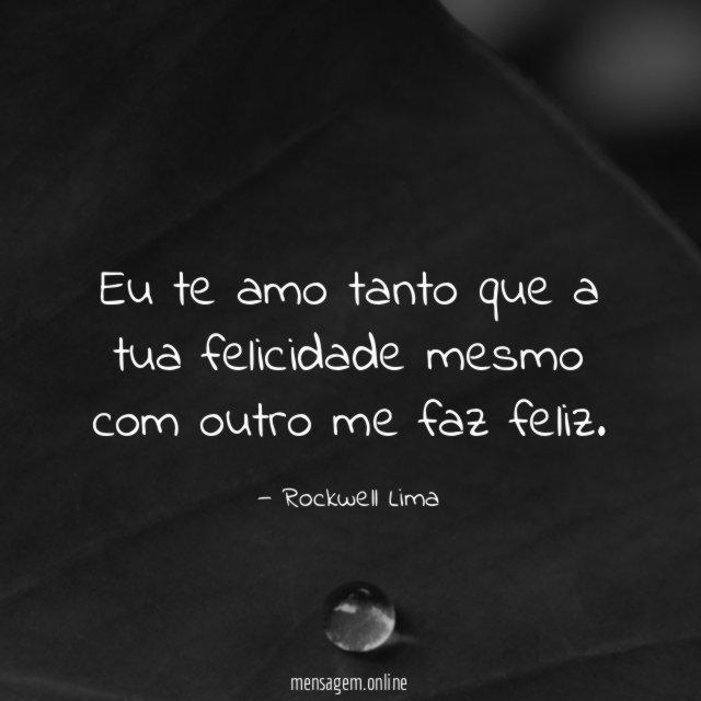 Eu te amo tanto que a tua felicidade