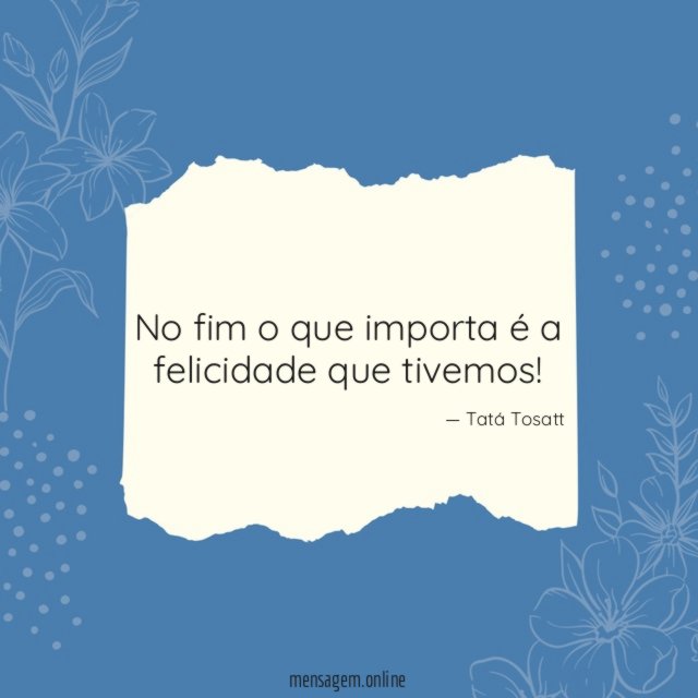 No fim o que importa é a felicidade que tivemos