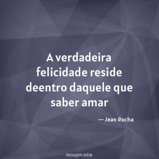 A verdadeira felicidade reside deentro daquele que saber amar