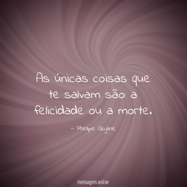 As únicas coisas que te salvam são