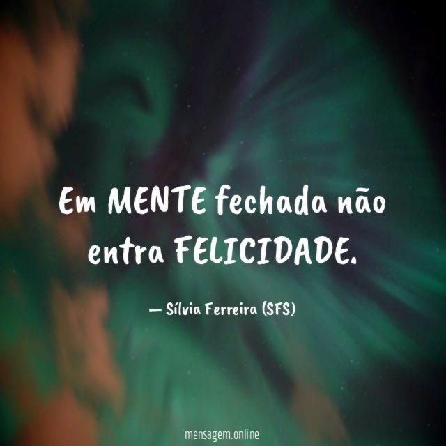 Em MENTE fechada não entra FELICIDADE