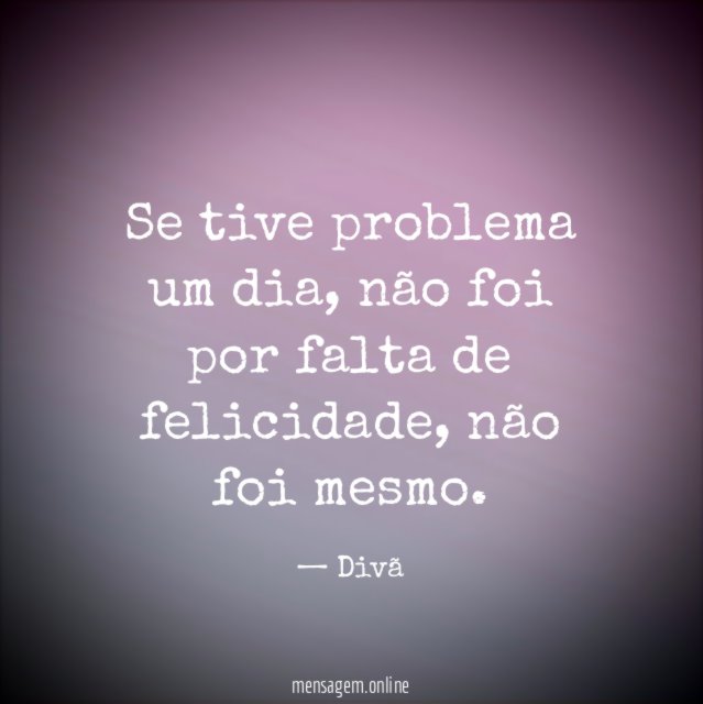Se tive problema um dia