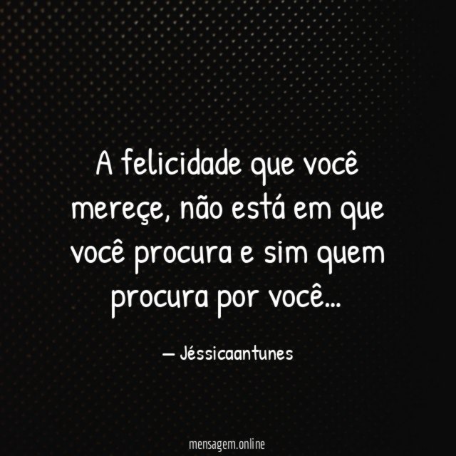 A felicidade que você mereçe