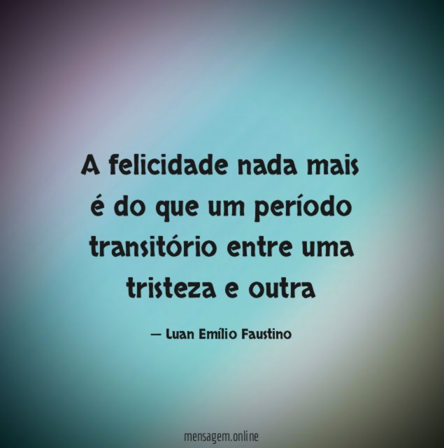A felicidade nada mais é do que um
