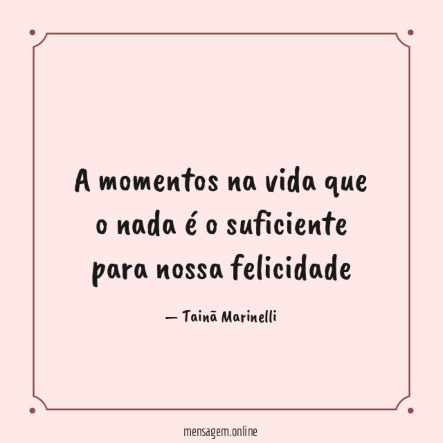 A momentos na vida que o nada é o suficiente para nossa felicidade"