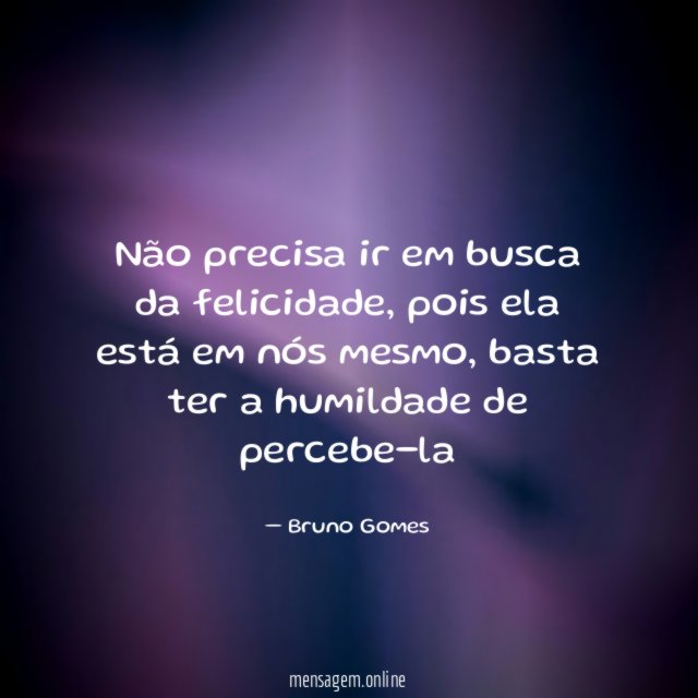 Não precisa ir em busca da felicidade