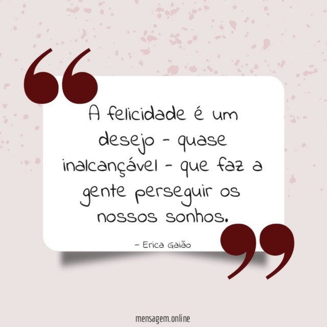 A felicidade é um desejo - quase inalcançável