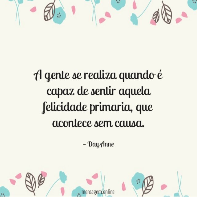 A gente se realiza quando é capaz de sentir aquela felicidade primaria