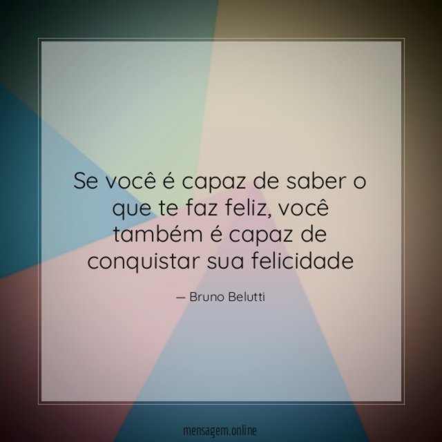 Se você é capaz de saber o que te faz feliz