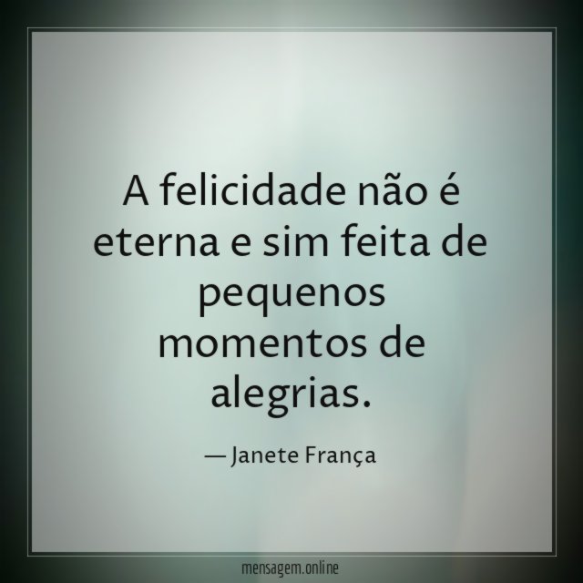 A felicidade não é eterna e sim feita