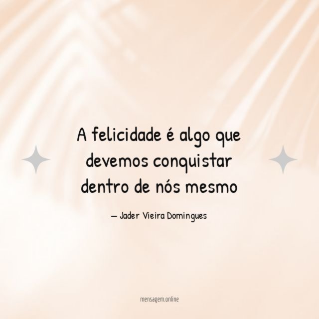 A felicidade é algo que devemos conquistar dentro de nós mesmo