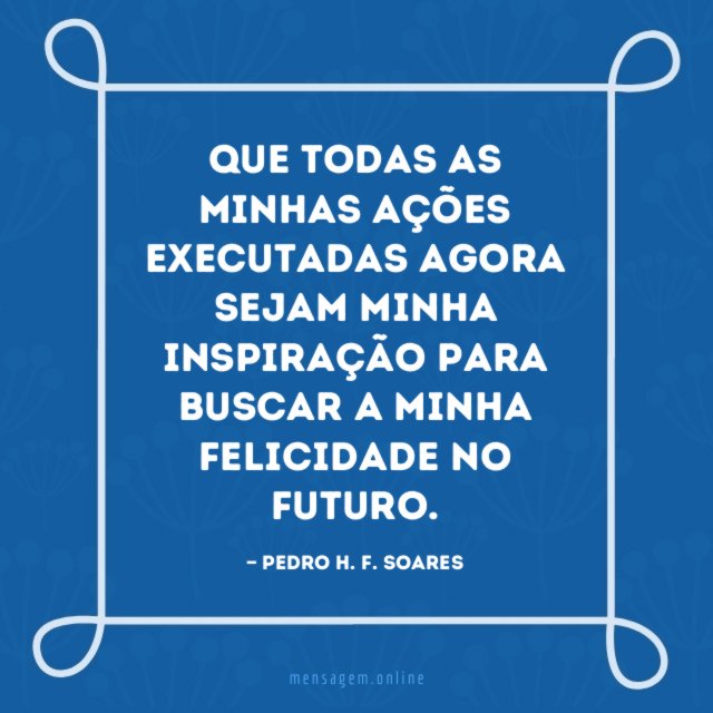 Que todas as minhas ações executadas agora sejam
